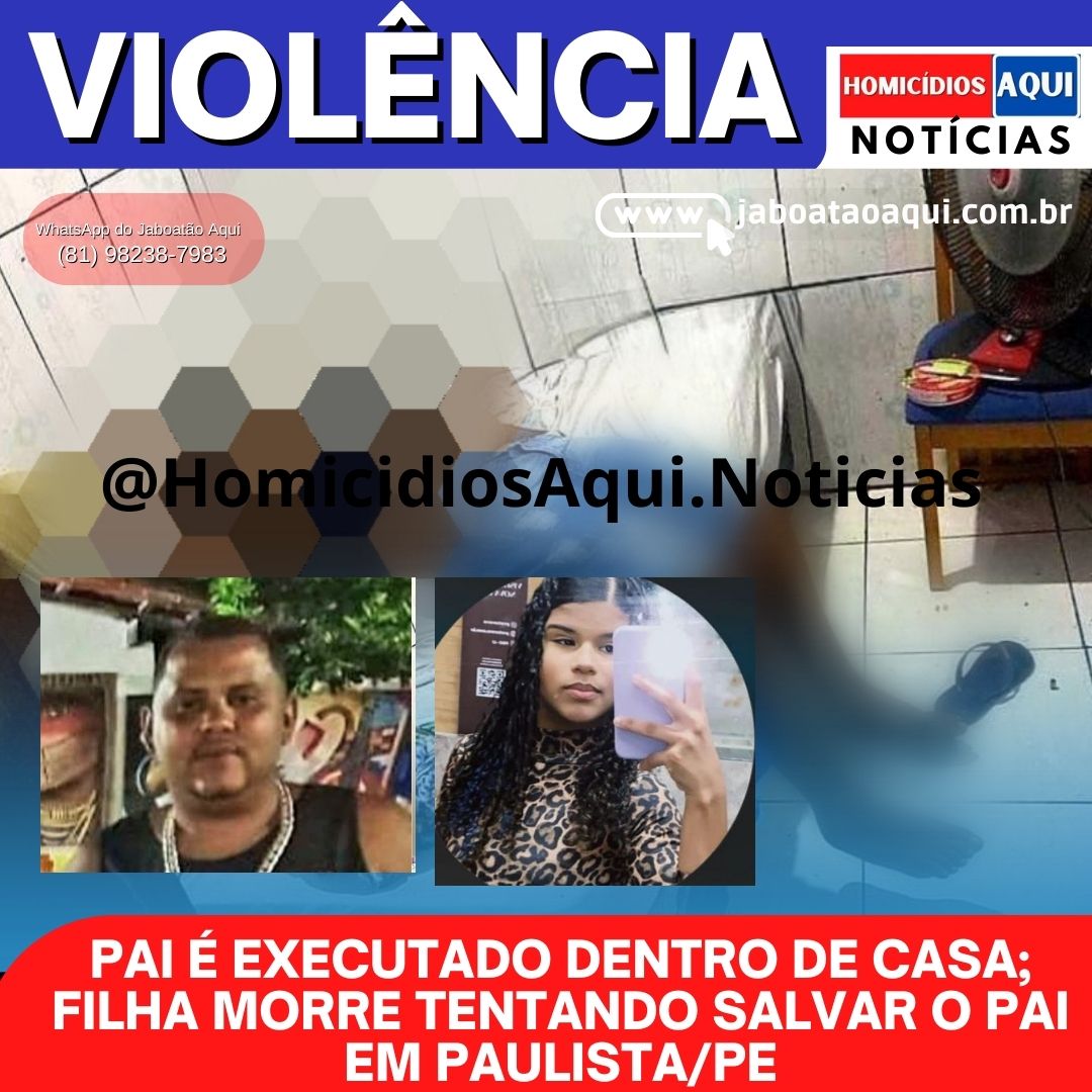 PAI É EXECUTADO DENTRO DE CASA; FILHA MORRE TENTANDO SALVAR O PAI EM ...